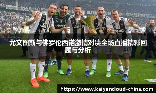 尤文图斯与佛罗伦西诺激情对决全场直播精彩回顾与分析